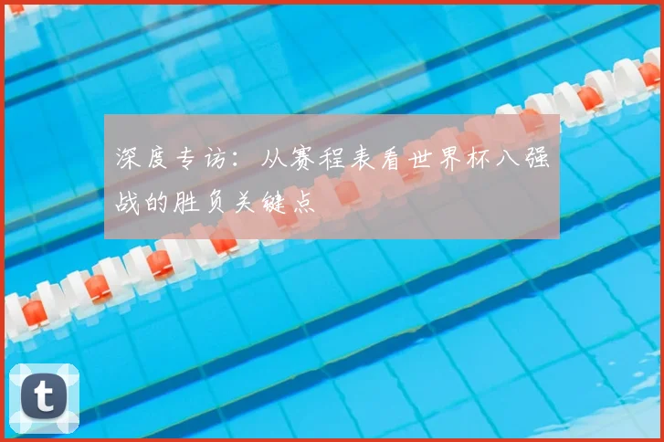 深度专访:从赛程表看世界杯八强战的胜负关键点