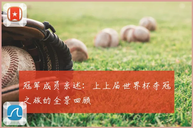 冠军成员亲述：上上届世界杯夺冠之旅的全景回顾